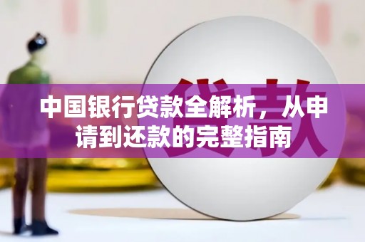惠安中国银行贷款全解析，从申请到还款的完整指南