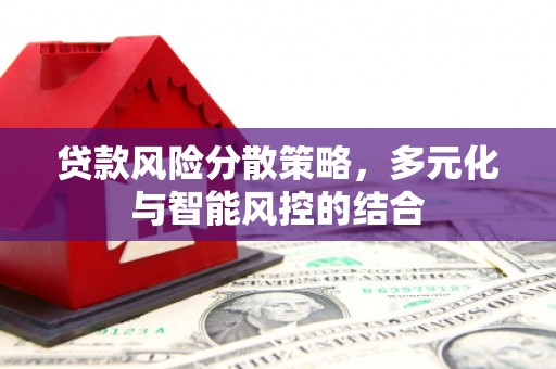 惠安贷款风险分散策略，多元化与智能风控的结合