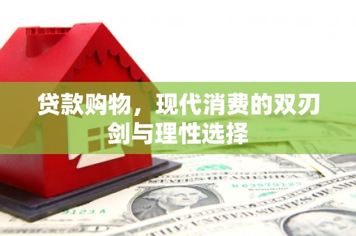 惠安贷款购物，现代消费的双刃剑与理性选择