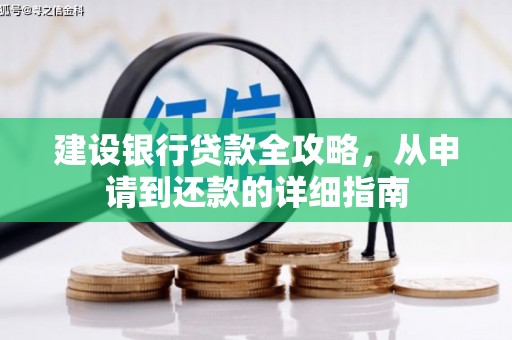 惠安建设银行贷款全攻略，从申请到还款的详细指南