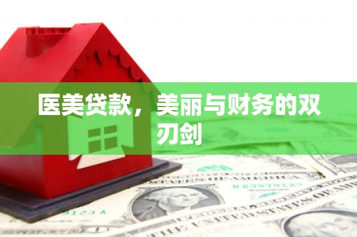 惠安医美贷款，美丽与财务的双刃剑