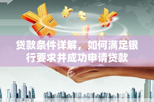 惠安贷款条件详解，如何满足银行要求并成功申请贷款