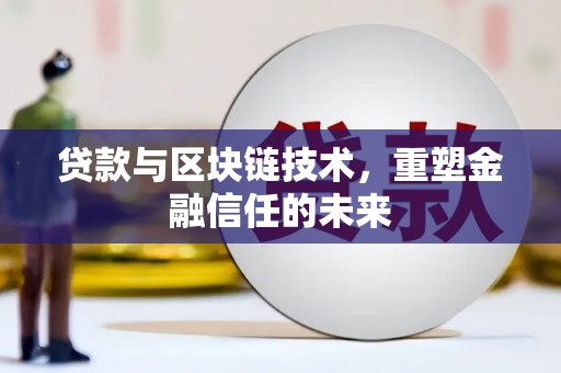 惠安贷款与区块链技术，重塑金融信任的未来