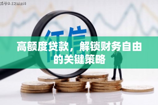 惠安高额度贷款，解锁财务自由的关键策略