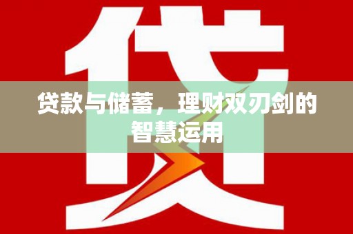 惠安贷款与储蓄，理财双刃剑的智慧运用