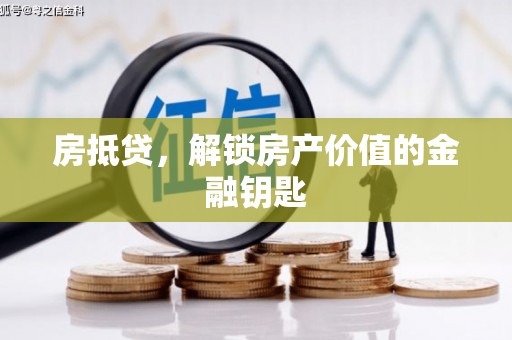 惠安房抵贷，解锁房产价值的金融钥匙