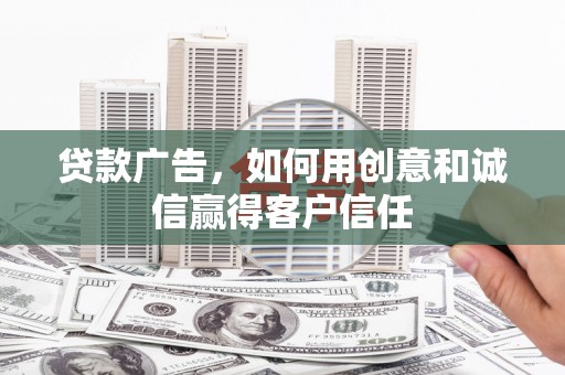 惠安贷款广告，如何用创意和诚信赢得客户信任