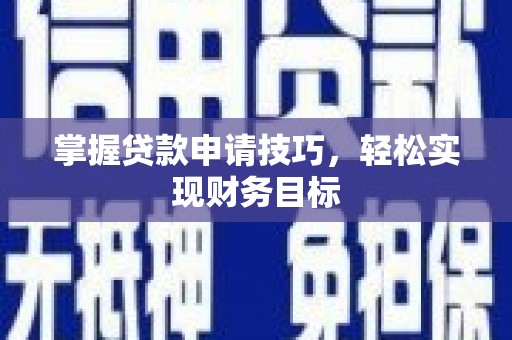 惠安掌握贷款申请技巧，轻松实现财务目标