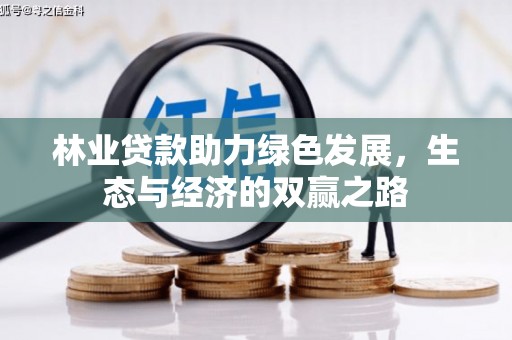 惠安林业贷款助力绿色发展，生态与经济的双赢之路