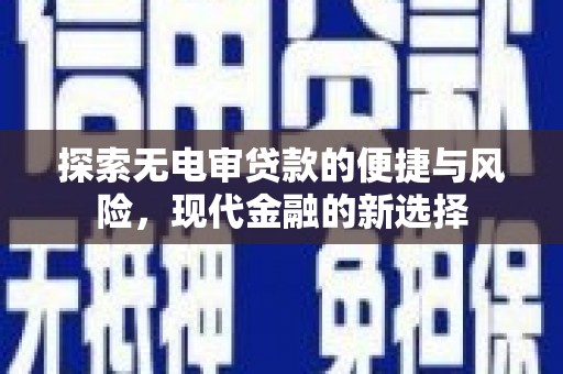 惠安探索无电审贷款的便捷与风险，现代金融的新选择