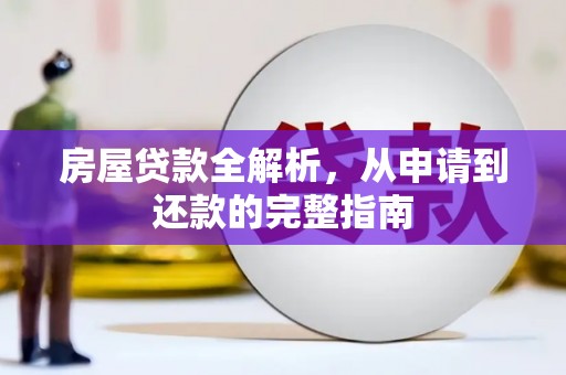 惠安房屋贷款全解析，从申请到还款的完整指南