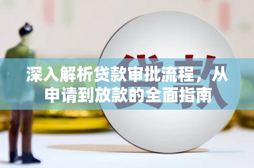 惠安深入解析贷款审批流程，从申请到放款的全面指南