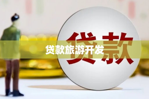 惠安贷款旅游开发
