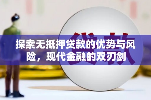 惠安探索无抵押贷款的优势与风险，现代金融的双刃剑