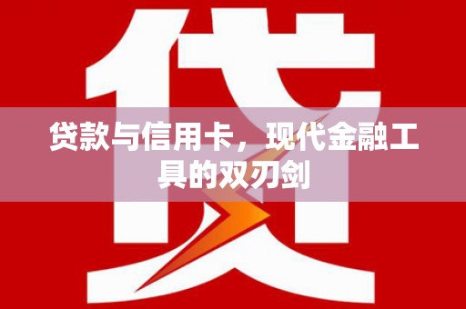 惠安贷款与信用卡，现代金融工具的双刃剑