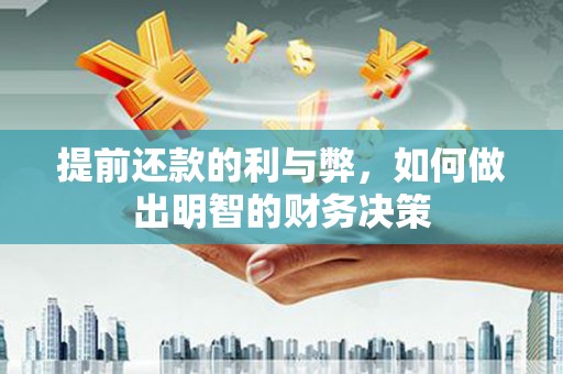 惠安提前还款的利与弊，如何做出明智的财务决策