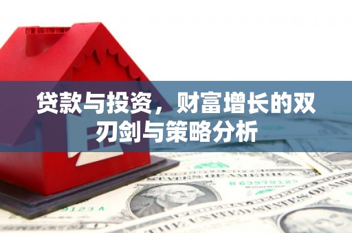 惠安贷款与投资，财富增长的双刃剑与策略分析