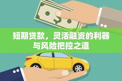 惠安短期贷款，灵活融资的利器与风险把控之道