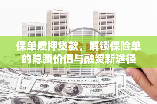 惠安保单质押贷款，解锁保险单的隐藏价值与融资新途径