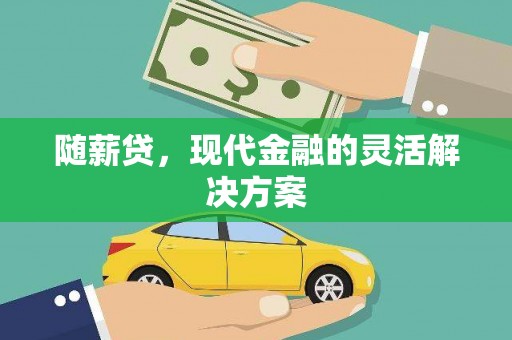 惠安随薪贷，现代金融的灵活解决方案