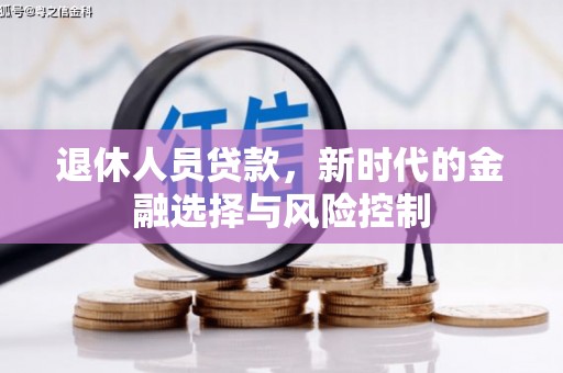 惠安退休人员贷款，新时代的金融选择与风险控制