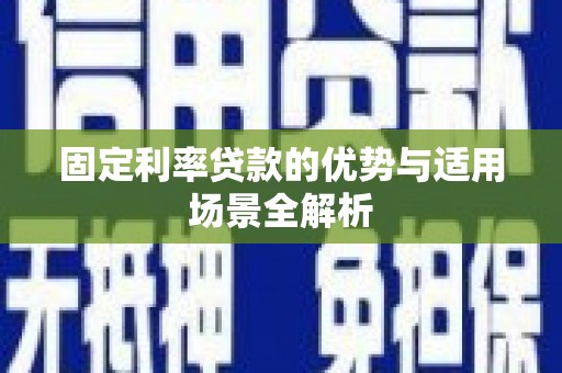 惠安固定利率贷款的优势与适用场景全解析