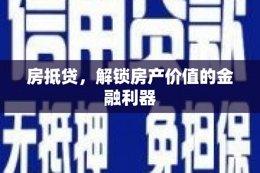 惠安房抵贷，解锁房产价值的金融利器