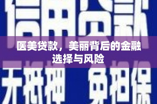 惠安医美贷款，美丽背后的金融选择与风险