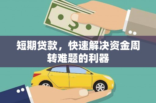 惠安短期贷款，快速解决资金周转难题的利器
