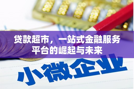 惠安贷款超市，一站式金融服务平台的崛起与未来