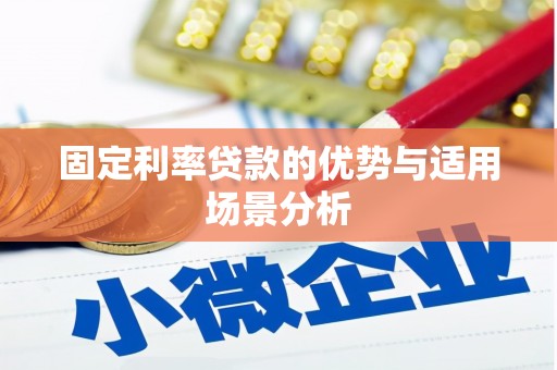 惠安固定利率贷款的优势与适用场景分析