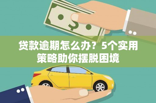 惠安贷款逾期怎么办？5个实用策略助你摆脱困境
