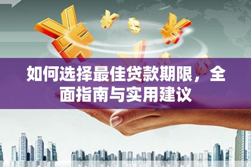 惠安如何选择最佳贷款期限，全面指南与实用建议