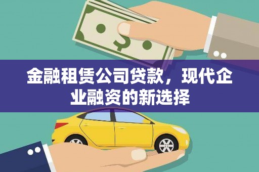 惠安金融租赁公司贷款，现代企业融资的新选择