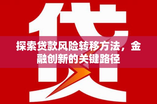 惠安探索贷款风险转移方法，金融创新的关键路径