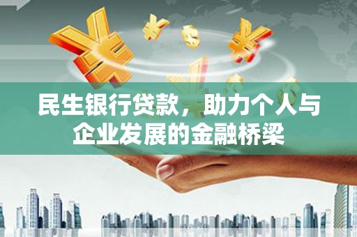 惠安民生银行贷款，助力个人与企业发展的金融桥梁
