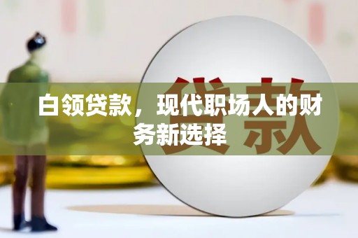 惠安白领贷款，现代职场人的财务新选择