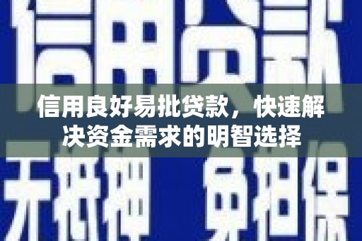 惠安信用良好易批贷款，快速解决资金需求的明智选择