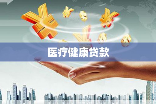 惠安医疗健康贷款