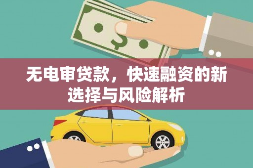 惠安无电审贷款，快速融资的新选择与风险解析