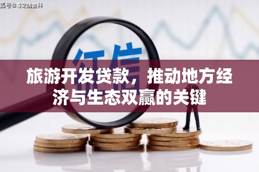 惠安旅游开发贷款，推动地方经济与生态双赢的关键