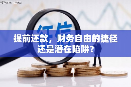 惠安提前还款，财务自由的捷径还是潜在陷阱？
