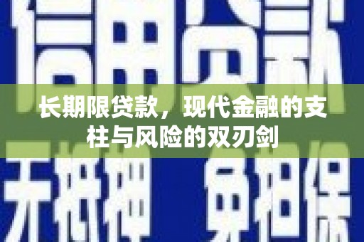 惠安长期限贷款，现代金融的支柱与风险的双刃剑