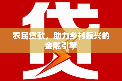 惠安农民贷款，助力乡村振兴的金融引擎