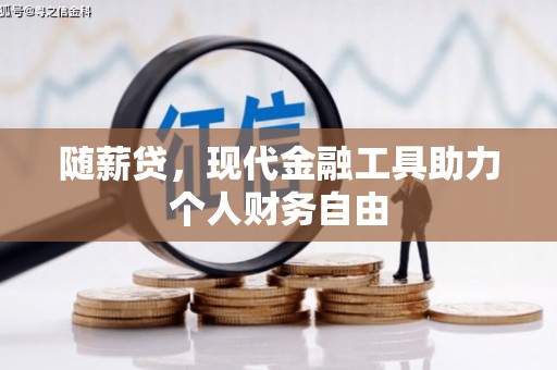 惠安随薪贷，现代金融工具助力个人财务自由