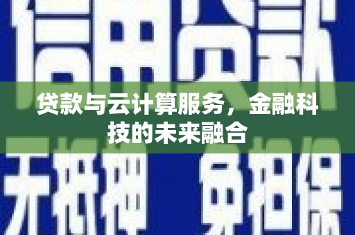 惠安贷款与云计算服务，金融科技的未来融合