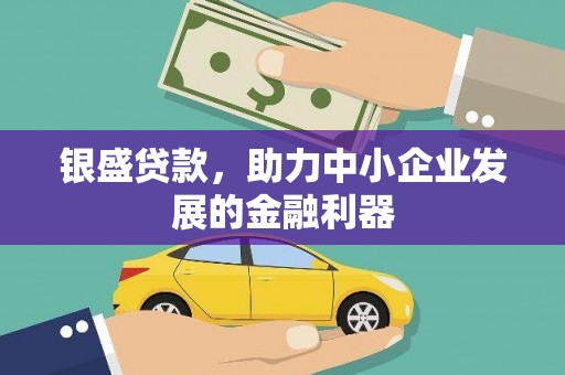 惠安银盛贷款，助力中小企业发展的金融利器