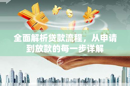 惠安全面解析贷款流程，从申请到放款的每一步详解