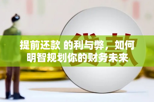 惠安提前还款 的利与弊，如何明智规划你的财务未来