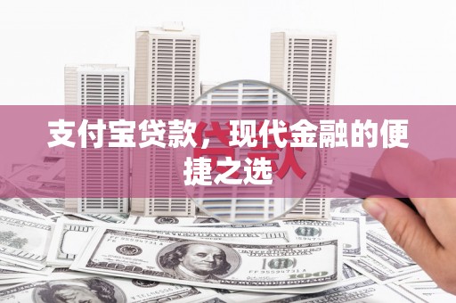 惠安支付宝贷款，现代金融的便捷之选